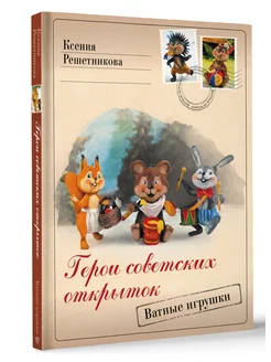 Герои советских открыток. Ватные игрушки Издательство АСТ 296160079 купить за 1 154 ₽ в интернет-магазине Wildberries